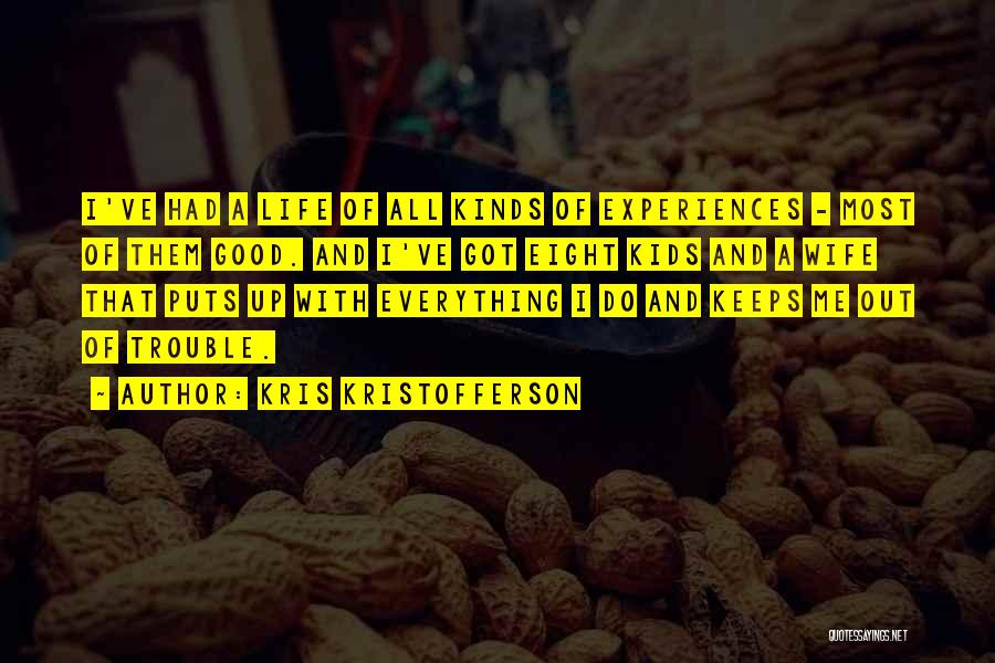 Kris Kristofferson Quotes: I've Had A Life Of All Kinds Of Experiences - Most Of Them Good. And I've Got Eight Kids And