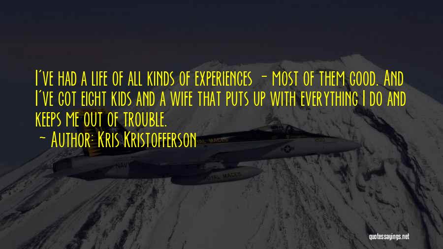 Kris Kristofferson Quotes: I've Had A Life Of All Kinds Of Experiences - Most Of Them Good. And I've Got Eight Kids And