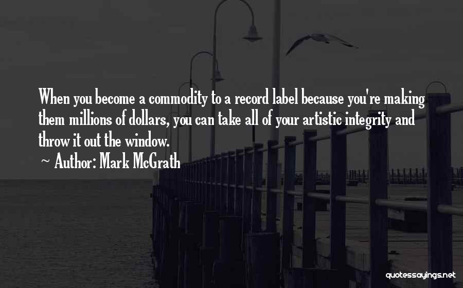 Mark McGrath Quotes: When You Become A Commodity To A Record Label Because You're Making Them Millions Of Dollars, You Can Take All