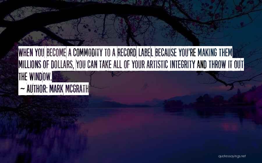 Mark McGrath Quotes: When You Become A Commodity To A Record Label Because You're Making Them Millions Of Dollars, You Can Take All