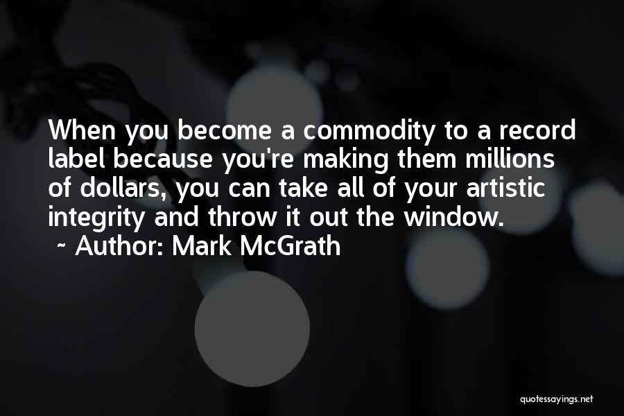 Mark McGrath Quotes: When You Become A Commodity To A Record Label Because You're Making Them Millions Of Dollars, You Can Take All