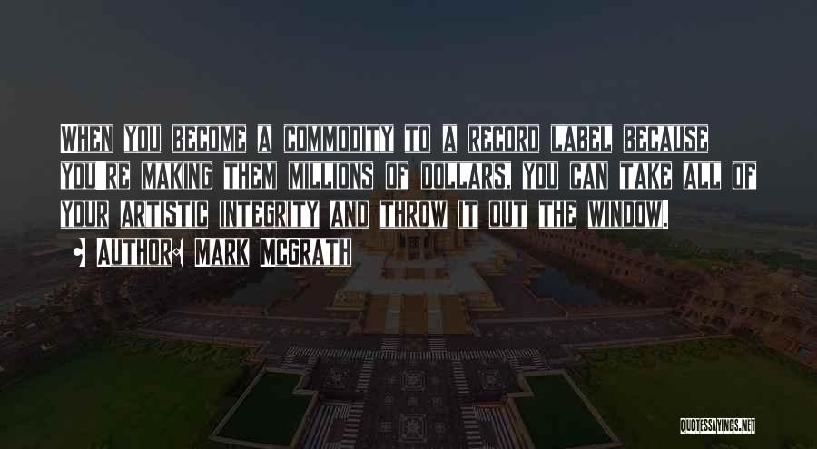 Mark McGrath Quotes: When You Become A Commodity To A Record Label Because You're Making Them Millions Of Dollars, You Can Take All