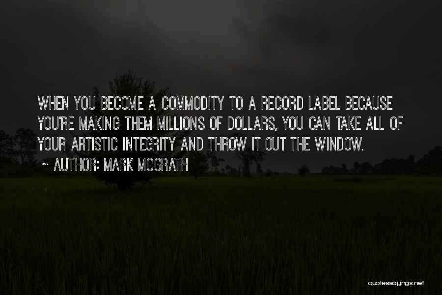 Mark McGrath Quotes: When You Become A Commodity To A Record Label Because You're Making Them Millions Of Dollars, You Can Take All