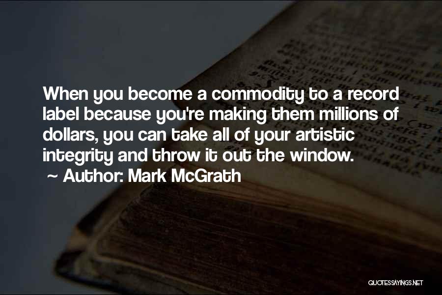 Mark McGrath Quotes: When You Become A Commodity To A Record Label Because You're Making Them Millions Of Dollars, You Can Take All