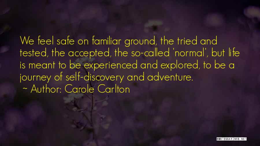 Carole Carlton Quotes: We Feel Safe On Familiar Ground, The Tried And Tested, The Accepted, The So-called 'normal', But Life Is Meant To