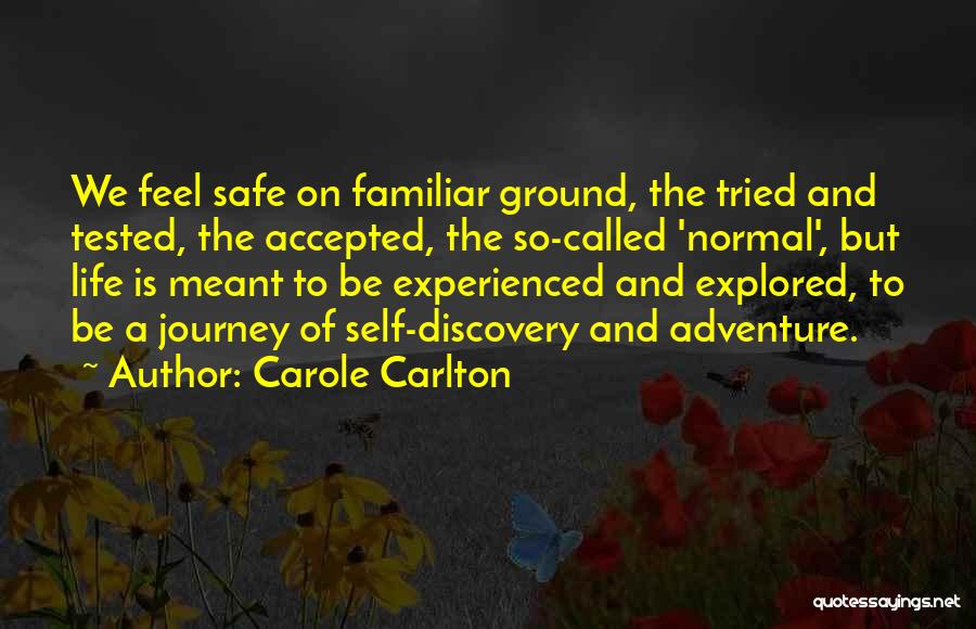 Carole Carlton Quotes: We Feel Safe On Familiar Ground, The Tried And Tested, The Accepted, The So-called 'normal', But Life Is Meant To