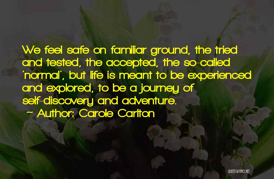 Carole Carlton Quotes: We Feel Safe On Familiar Ground, The Tried And Tested, The Accepted, The So-called 'normal', But Life Is Meant To