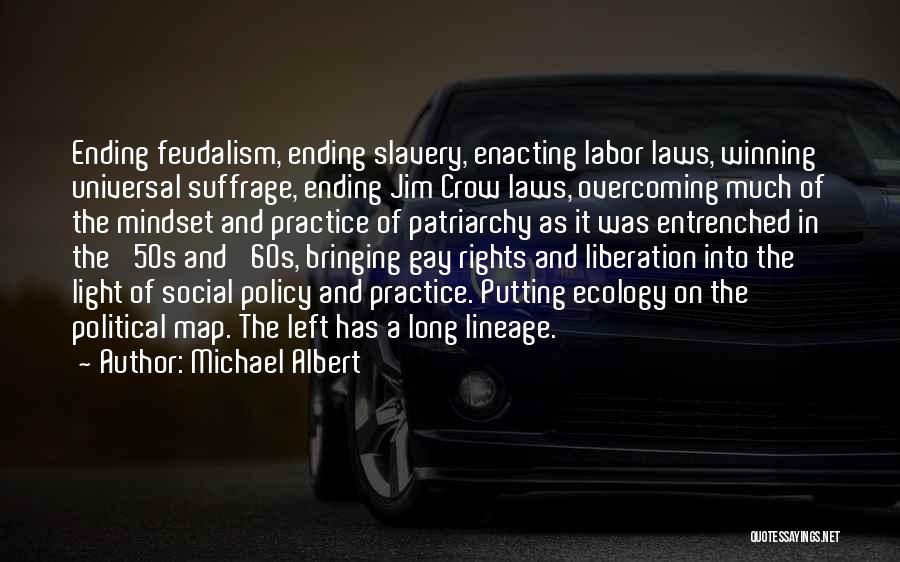 Michael Albert Quotes: Ending Feudalism, Ending Slavery, Enacting Labor Laws, Winning Universal Suffrage, Ending Jim Crow Laws, Overcoming Much Of The Mindset And