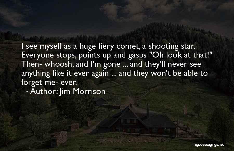 Jim Morrison Quotes: I See Myself As A Huge Fiery Comet, A Shooting Star. Everyone Stops, Points Up And Gasps Oh Look At