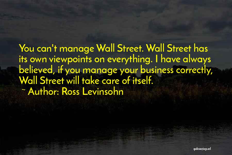 Ross Levinsohn Quotes: You Can't Manage Wall Street. Wall Street Has Its Own Viewpoints On Everything. I Have Always Believed, If You Manage