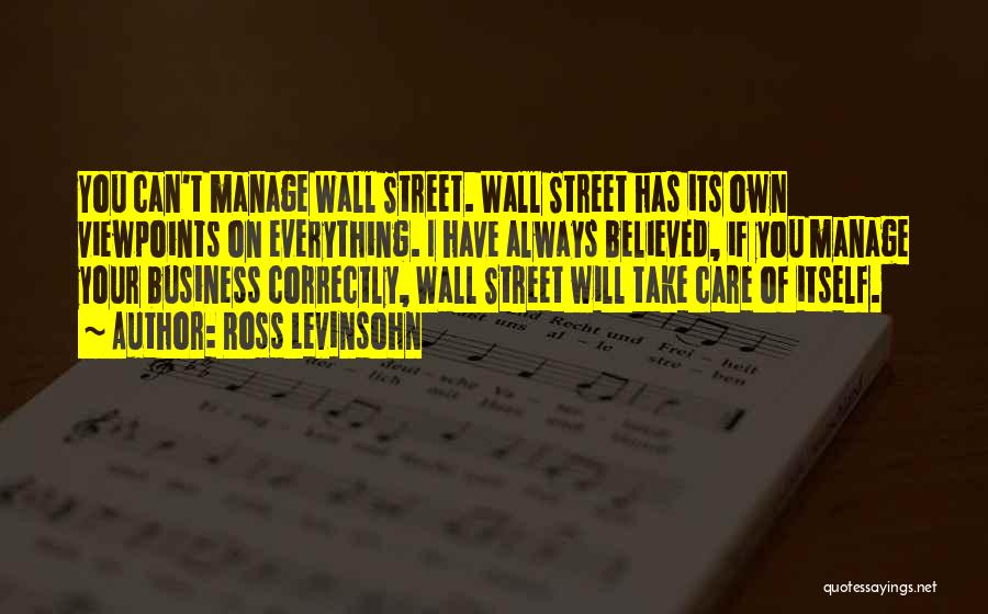 Ross Levinsohn Quotes: You Can't Manage Wall Street. Wall Street Has Its Own Viewpoints On Everything. I Have Always Believed, If You Manage