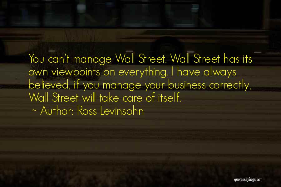 Ross Levinsohn Quotes: You Can't Manage Wall Street. Wall Street Has Its Own Viewpoints On Everything. I Have Always Believed, If You Manage