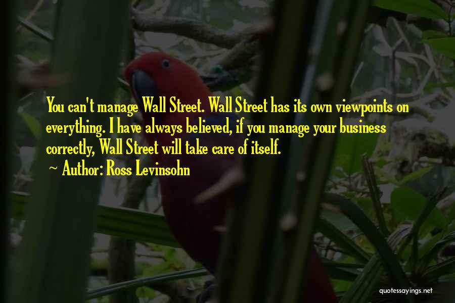 Ross Levinsohn Quotes: You Can't Manage Wall Street. Wall Street Has Its Own Viewpoints On Everything. I Have Always Believed, If You Manage