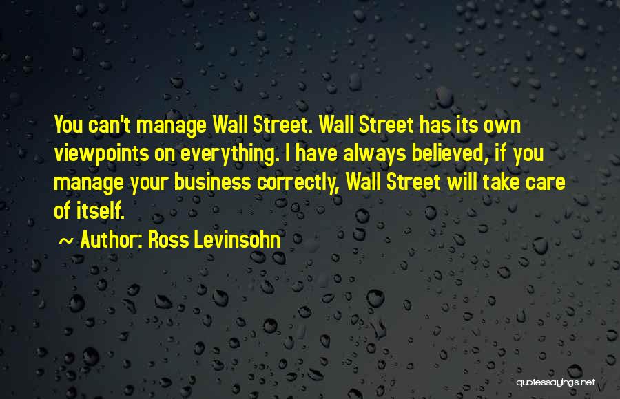 Ross Levinsohn Quotes: You Can't Manage Wall Street. Wall Street Has Its Own Viewpoints On Everything. I Have Always Believed, If You Manage
