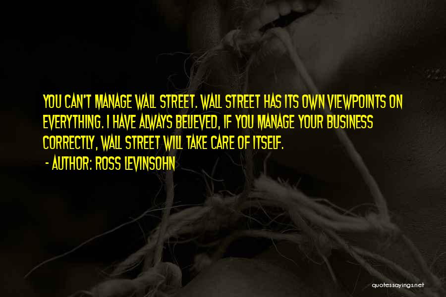 Ross Levinsohn Quotes: You Can't Manage Wall Street. Wall Street Has Its Own Viewpoints On Everything. I Have Always Believed, If You Manage