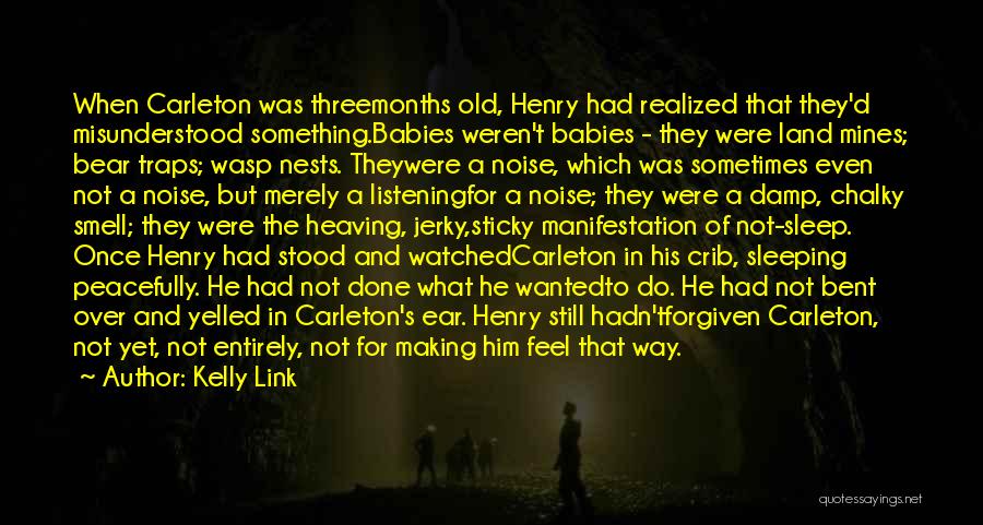 Kelly Link Quotes: When Carleton Was Threemonths Old, Henry Had Realized That They'd Misunderstood Something.babies Weren't Babies - They Were Land Mines; Bear