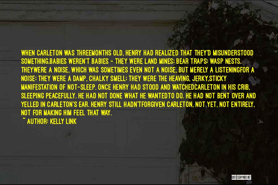 Kelly Link Quotes: When Carleton Was Threemonths Old, Henry Had Realized That They'd Misunderstood Something.babies Weren't Babies - They Were Land Mines; Bear