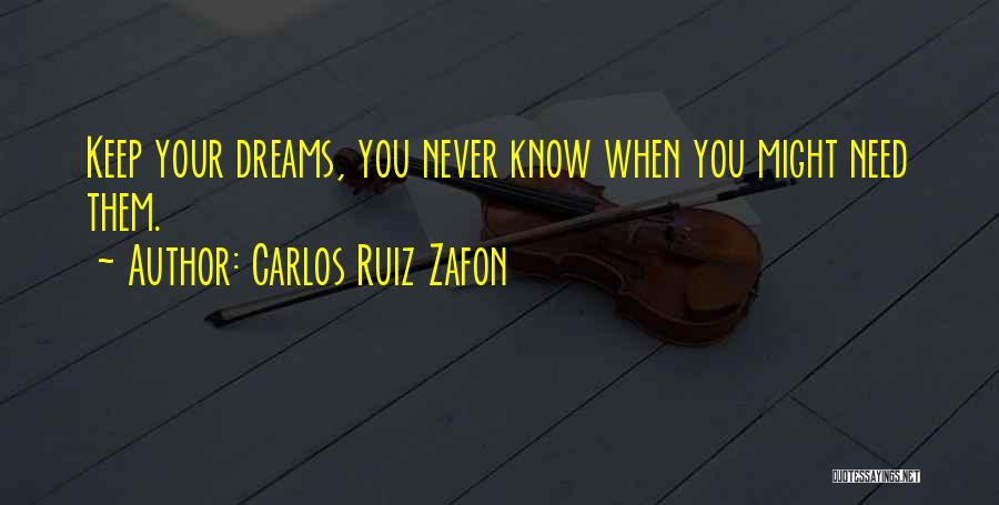 Carlos Ruiz Zafon Quotes: Keep Your Dreams, You Never Know When You Might Need Them.