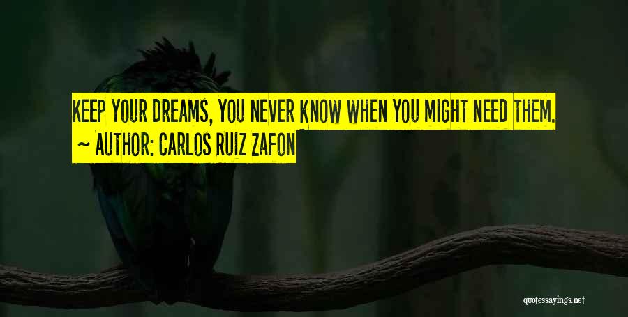 Carlos Ruiz Zafon Quotes: Keep Your Dreams, You Never Know When You Might Need Them.