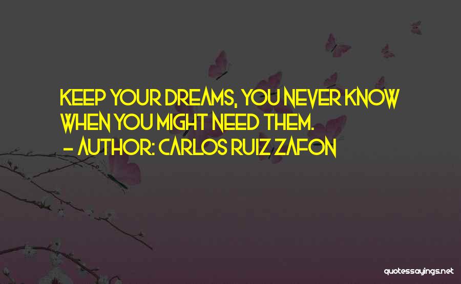 Carlos Ruiz Zafon Quotes: Keep Your Dreams, You Never Know When You Might Need Them.