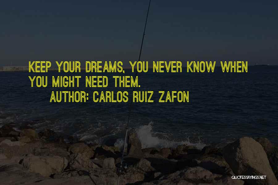 Carlos Ruiz Zafon Quotes: Keep Your Dreams, You Never Know When You Might Need Them.