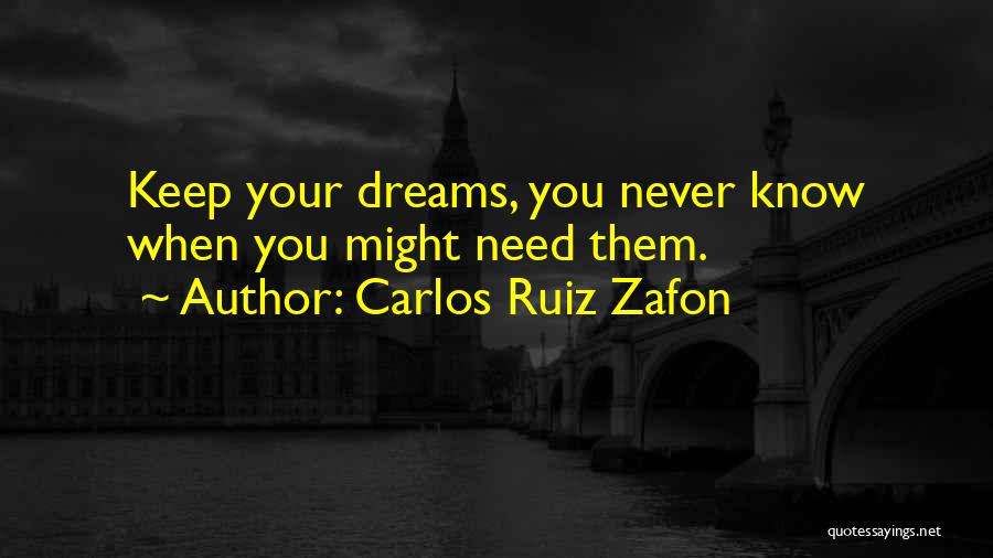 Carlos Ruiz Zafon Quotes: Keep Your Dreams, You Never Know When You Might Need Them.