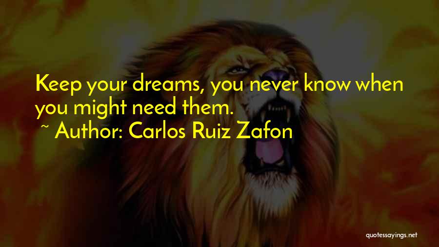 Carlos Ruiz Zafon Quotes: Keep Your Dreams, You Never Know When You Might Need Them.