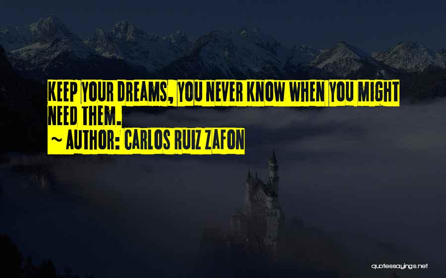 Carlos Ruiz Zafon Quotes: Keep Your Dreams, You Never Know When You Might Need Them.