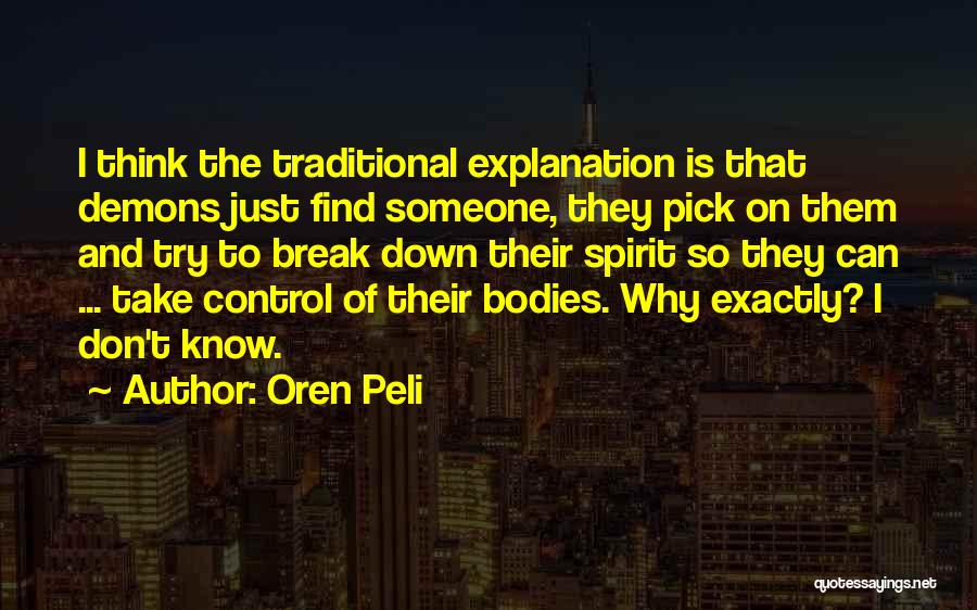 Oren Peli Quotes: I Think The Traditional Explanation Is That Demons Just Find Someone, They Pick On Them And Try To Break Down