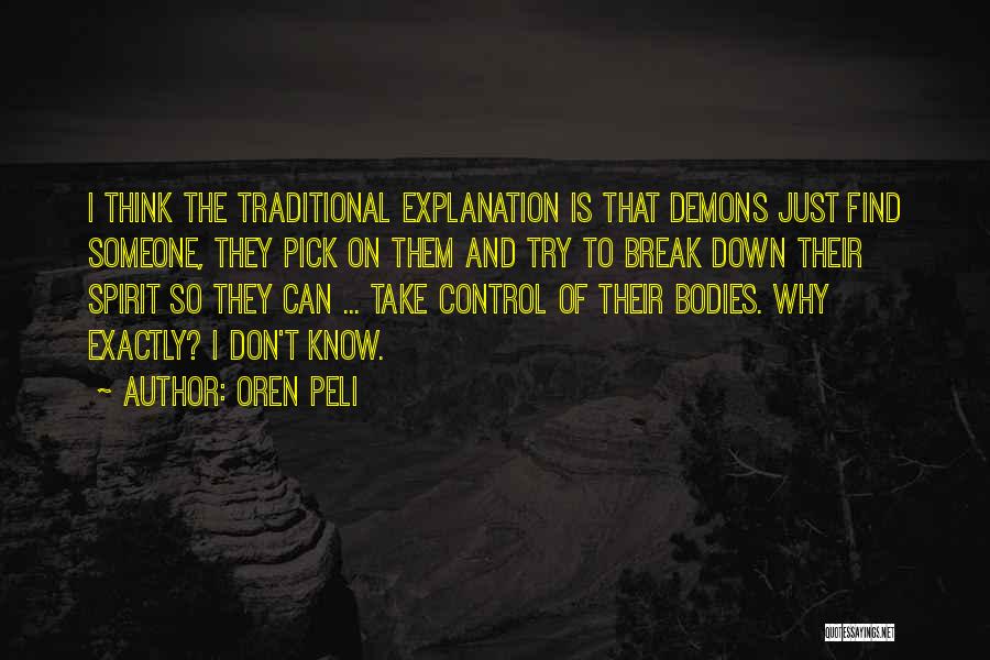 Oren Peli Quotes: I Think The Traditional Explanation Is That Demons Just Find Someone, They Pick On Them And Try To Break Down