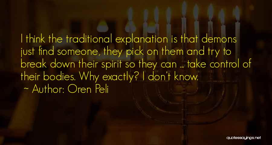 Oren Peli Quotes: I Think The Traditional Explanation Is That Demons Just Find Someone, They Pick On Them And Try To Break Down