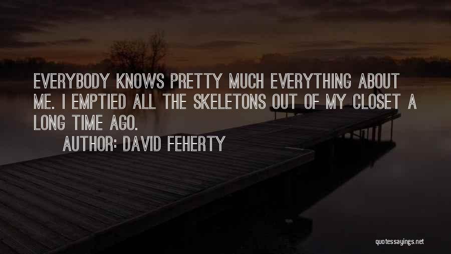 David Feherty Quotes: Everybody Knows Pretty Much Everything About Me. I Emptied All The Skeletons Out Of My Closet A Long Time Ago.