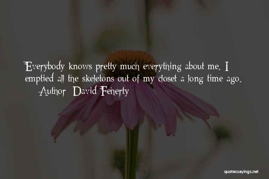 David Feherty Quotes: Everybody Knows Pretty Much Everything About Me. I Emptied All The Skeletons Out Of My Closet A Long Time Ago.