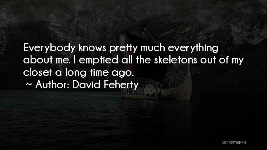 David Feherty Quotes: Everybody Knows Pretty Much Everything About Me. I Emptied All The Skeletons Out Of My Closet A Long Time Ago.