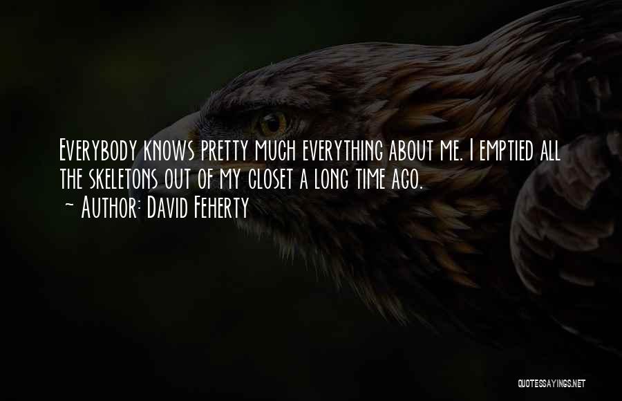 David Feherty Quotes: Everybody Knows Pretty Much Everything About Me. I Emptied All The Skeletons Out Of My Closet A Long Time Ago.