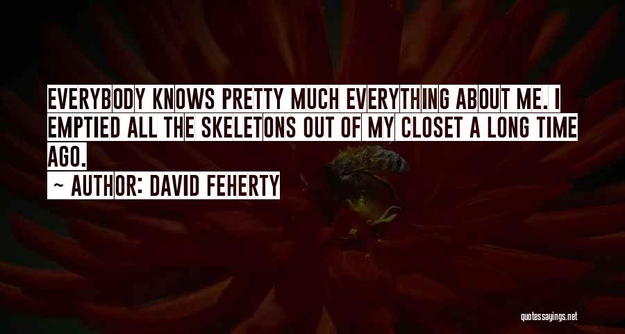 David Feherty Quotes: Everybody Knows Pretty Much Everything About Me. I Emptied All The Skeletons Out Of My Closet A Long Time Ago.