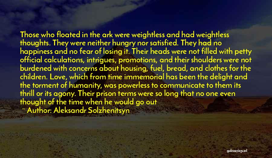 Aleksandr Solzhenitsyn Quotes: Those Who Floated In The Ark Were Weightless And Had Weightless Thoughts. They Were Neither Hungry Nor Satisfied. They Had