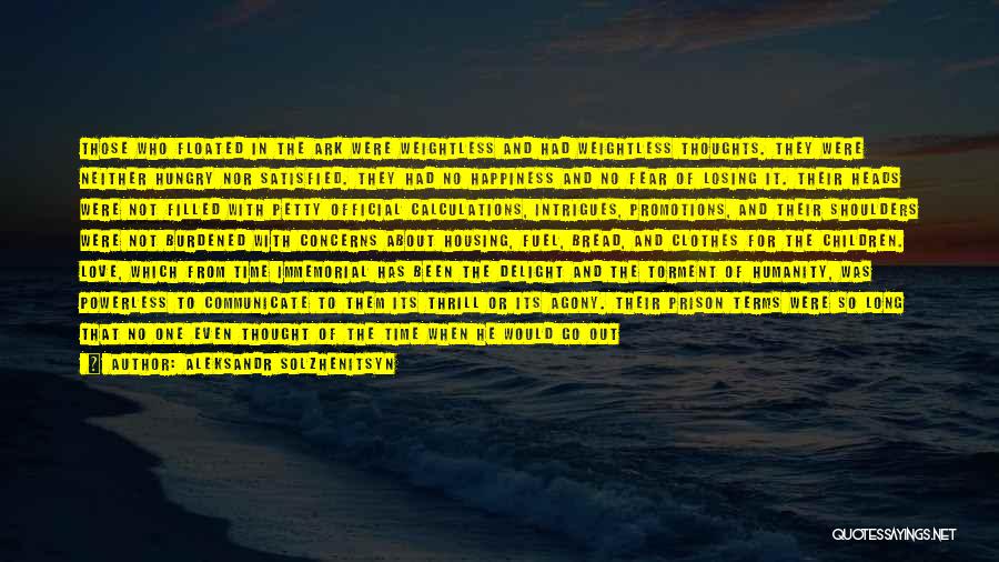 Aleksandr Solzhenitsyn Quotes: Those Who Floated In The Ark Were Weightless And Had Weightless Thoughts. They Were Neither Hungry Nor Satisfied. They Had