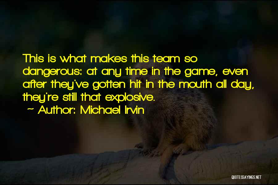 Michael Irvin Quotes: This Is What Makes This Team So Dangerous: At Any Time In The Game, Even After They've Gotten Hit In