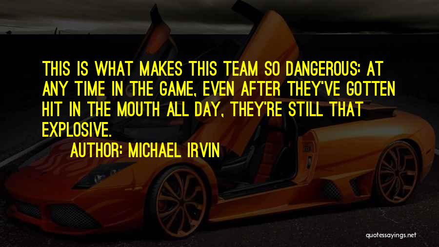 Michael Irvin Quotes: This Is What Makes This Team So Dangerous: At Any Time In The Game, Even After They've Gotten Hit In