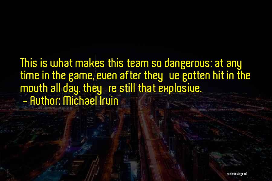 Michael Irvin Quotes: This Is What Makes This Team So Dangerous: At Any Time In The Game, Even After They've Gotten Hit In