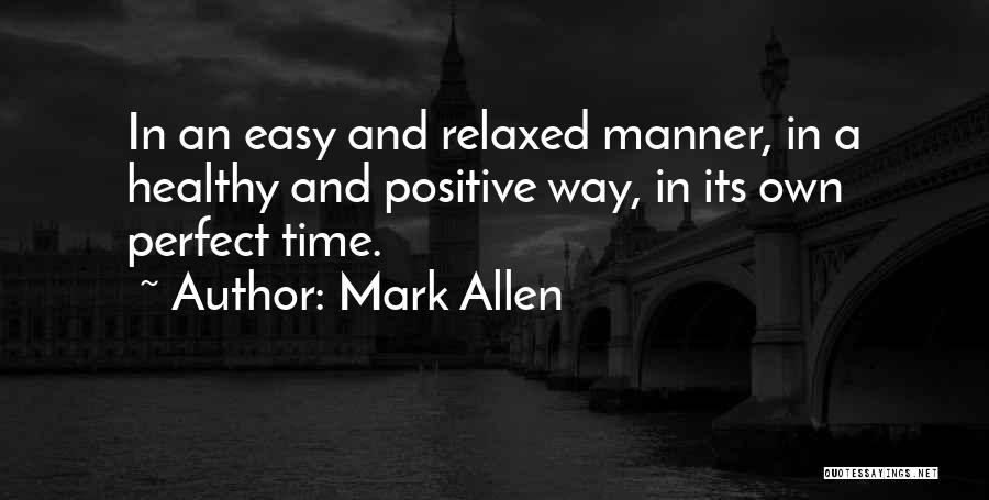 Mark Allen Quotes: In An Easy And Relaxed Manner, In A Healthy And Positive Way, In Its Own Perfect Time.