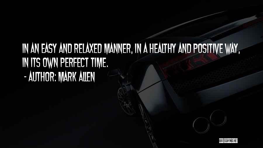 Mark Allen Quotes: In An Easy And Relaxed Manner, In A Healthy And Positive Way, In Its Own Perfect Time.