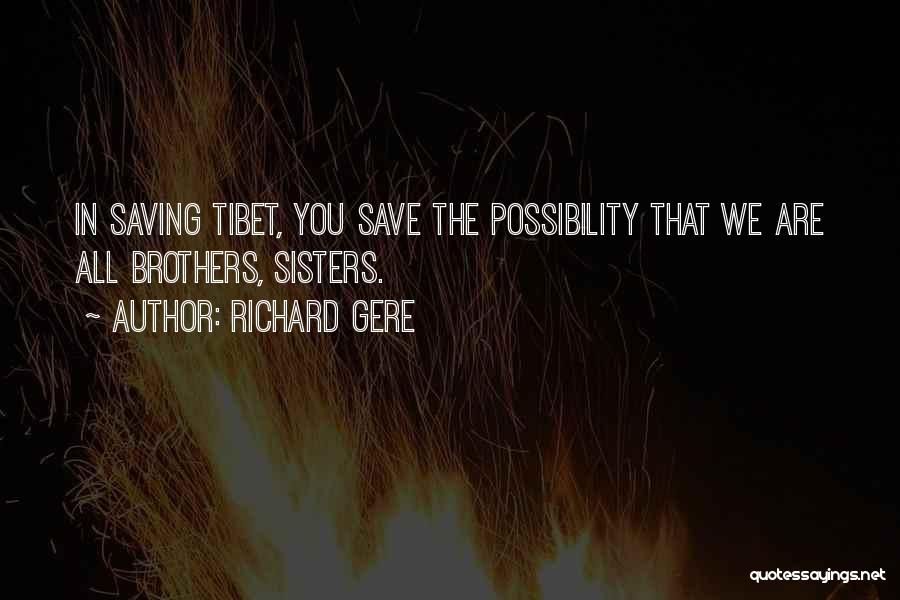 Richard Gere Quotes: In Saving Tibet, You Save The Possibility That We Are All Brothers, Sisters.