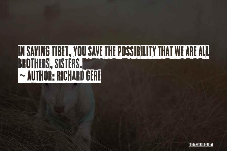 Richard Gere Quotes: In Saving Tibet, You Save The Possibility That We Are All Brothers, Sisters.