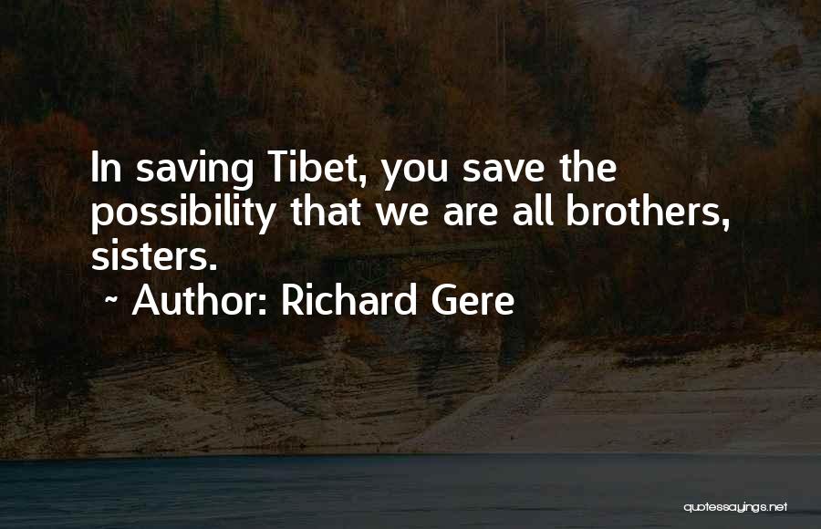 Richard Gere Quotes: In Saving Tibet, You Save The Possibility That We Are All Brothers, Sisters.