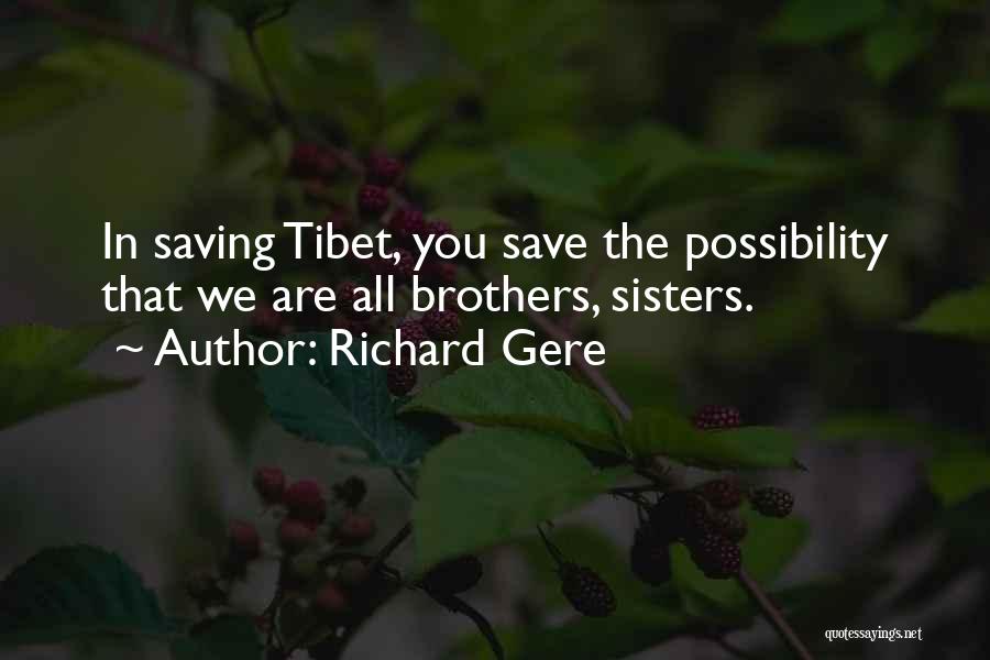 Richard Gere Quotes: In Saving Tibet, You Save The Possibility That We Are All Brothers, Sisters.