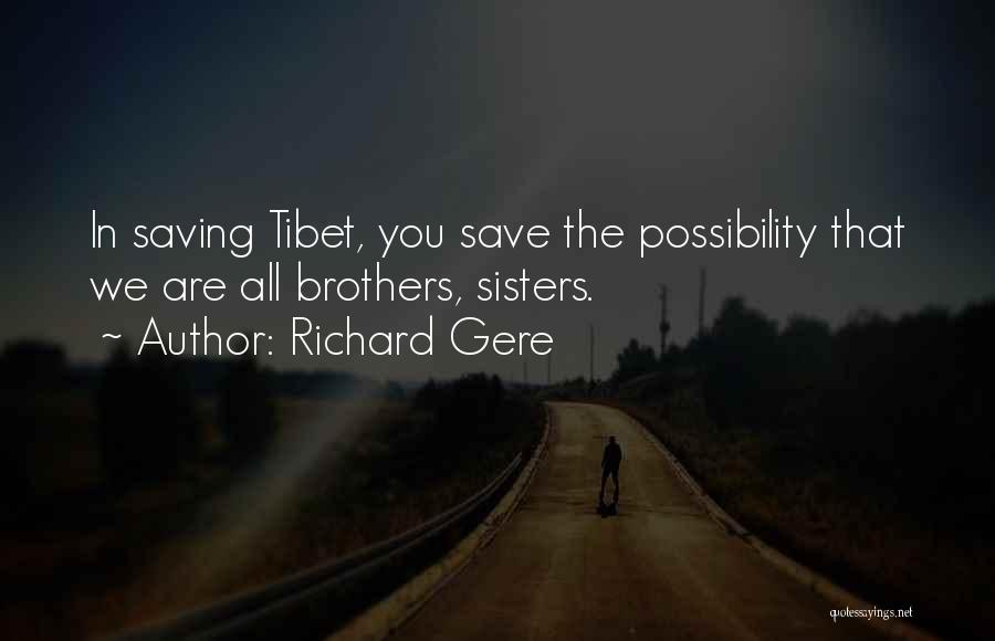 Richard Gere Quotes: In Saving Tibet, You Save The Possibility That We Are All Brothers, Sisters.