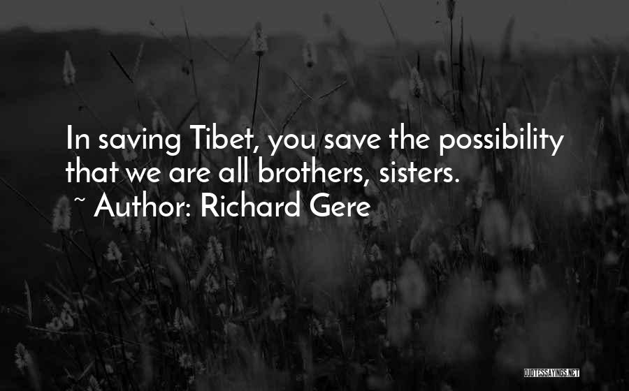 Richard Gere Quotes: In Saving Tibet, You Save The Possibility That We Are All Brothers, Sisters.