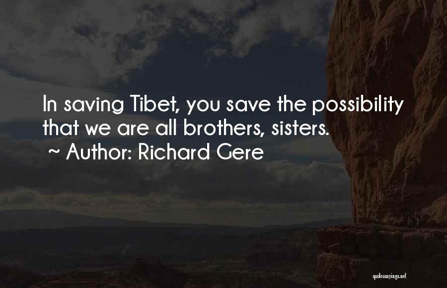 Richard Gere Quotes: In Saving Tibet, You Save The Possibility That We Are All Brothers, Sisters.